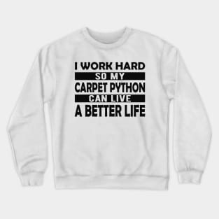 Carpet Python - I work hard so my carpet python can live a better life Crewneck Sweatshirt